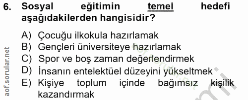 6. soru: Sosyal eğitimin temel hedefi aşağıdakilerden hangisidir? A) Çocuğu ilkokula hazırlamak B) Gençleri üniversiteye hazır…