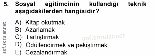 5. soru: Sosyal eğitimcinin Kullandığı teknik aşağıdakilerden hangisidir? A) Kitap okutmak B) Azarlamak C) Tartıştırmak D) Ödü…