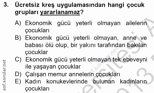 3. soru: Ücretsiz kreş uygulamasından hangi çocuk grupları yararlanamaz? A) Ekonomik gücü yeterli olmayan ailelerin çocukları…
