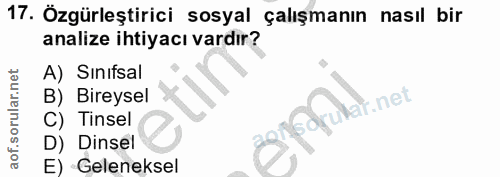 17. soru: Özgürleştirici sosyal çalışmanın nasıl bir analize ihtiyacı vardır? A) Sinıfsal B) Bireysel Nar.net C) Tinsel D) Dins…