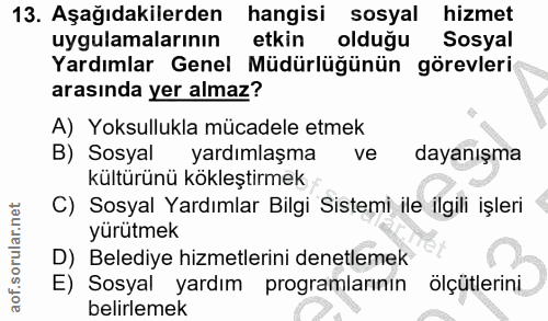 13. soru: Aşağıdakilerden hangisi sosyal hizmet uygulamalarının etkin olduğu Sosyal Yardımlar Genel Müdürlüğünün görevleri aras…