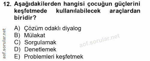 12. soru: Aşağıdakilerden hangisi çocuğun güçlerini keşfetmede kullanılabilecek araçlardan biridir? A) Çözüm odaklı diyalog B)…
