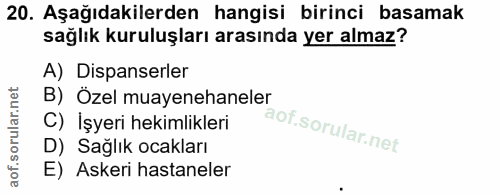 20. soru: Aşağıdakilerden hangisi birinci basamak sağlık kuruluşları arasında yer almaz? A) Dispanserler B) Özel muayenehaneler…