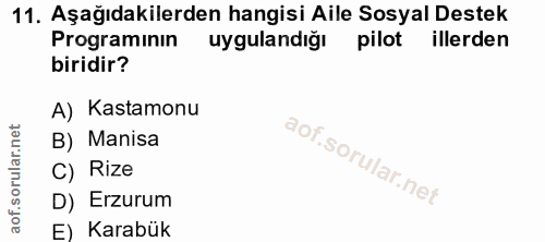 11. soru: Aşağıdakilerden hangisi Aile Sosyal Destek Programinin uygulandığı pilot illerden biridir? A) Kastamonu B) Manisa C)…