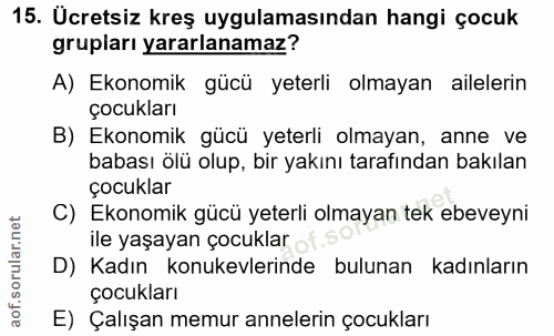 15. soru: Ücretsiz kreş uygulamasından hangi çocuk grupları yararlanamaz? A) Ekonomik gücü yeterli olmayan ailelerin çocukları…