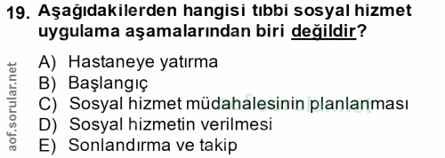 19. soru: Aşağıdakilerden hangisi tıbbi sosyal hizmet uygulama aşamalarından biri değildir? A) Hastaneye yatırma B) Başlangıç C…