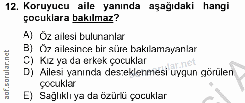 12. soru: Koruyucu aile yanında aşağıdaki hangi çocuklara bakılmaz? A) Ôz ailesi bulunanlar B) Öz ailesince bir süre bakılamaya…
