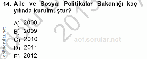 14. soru: Aile ve Sosyal Politikalar Bakanlığı kaç yılında kurulmuştur? A) 2000 B) 2009 C) 2010 D) 2011 E) 2012