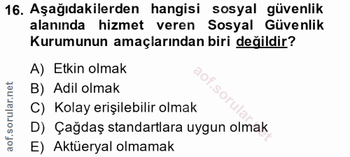 16. soru: Aşağıdakilerden hangisi sosyal güvenlik alanında hizmet veren Sosyal Güvenlik Kurumunun amaçlarından biri değildir? A…