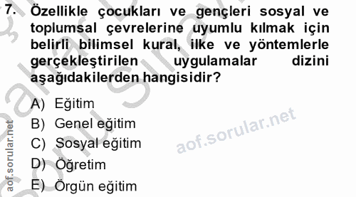 7. soru: Özellikle çocukları ve gençleri sosyal ve toplumsal çevrelerine uyumlu kılmak için belirli bilimsel kural, ilke ve yö…