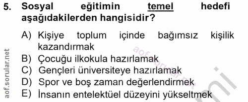 5. soru: Sosyal eğitimin temel hedefi aşağıdakilerden hangisidir? A) Kişiye toplum içinde bağımsız kişilik kazandırmak B) Çocu…