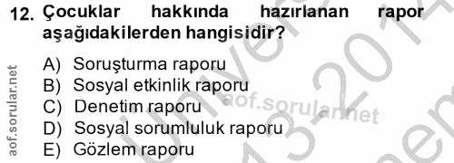 12. soru: Çocuklar hakkında hazırlanan rapor aşağıdakilerden hangisidir? A) Soruşturma raporu B) Sosyal etkinlik raporu aof.sor…