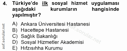 4. soru: Türkiye'de ilk sosyal hizmet uygulaması aşağıdaki kurumların hangisinde yapılmıştır? A) Ankara Universitesi Hastanesi…