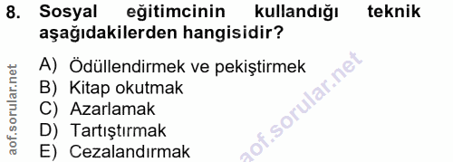 8. soru: Sosyal eğitimcinin kullandığı teknik aşağıdakilerden hangisidir? A) Ödüllendirmek ve pekiştirmek B) Kitap okutmak C)…