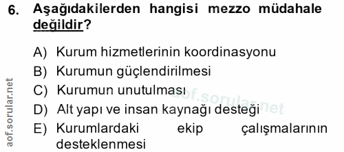 6. soru: Aşağıdakilerden hangisi mezzo müdahale değildir? A) Kurum hizmetlerinin koordinasyonu B) Kurumun güçlendirilmesi C) K…