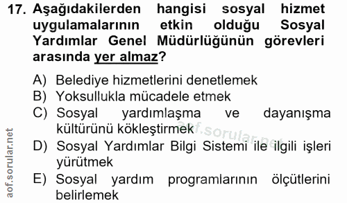 17. soru: Aşağıdakilerden hangisi sosyal hizmet uygulamalarının etkin olduğu Sosyal Yardımlar Genel Müdürlüğünün görevleri aras…