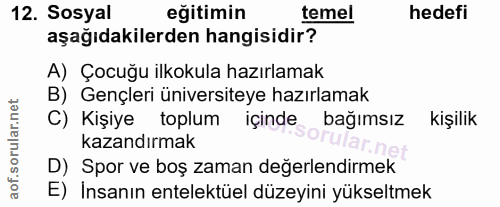 12. soru: Sosyal eğitimin temel hedefi aşağıdakilerden hangisidir? A) Çocuğu ilkokula hazırlamak B) Gençleri üniversiteye hazır…