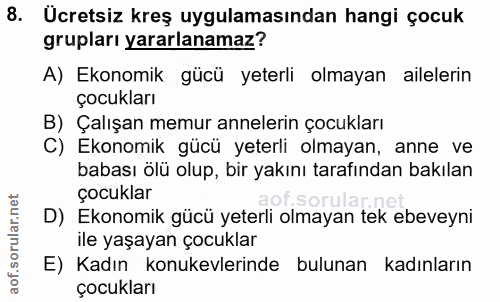 8. soru: Ucretsiz kreş uygulamasından hangi çocuk grupları yararlanamaz? A) Ekonomik gücü yeterli olmayan ailelerin çocukları…