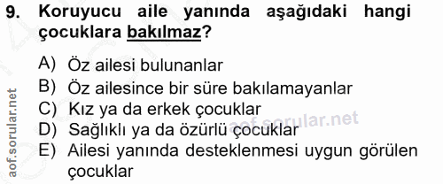 9. soru: Koruyucu aile yanında aşağıdaki hangi çocuklara bakılmaz? A) Öz ailesi bulunanlar B) Öz ailesince bir süre bakılamaya…
