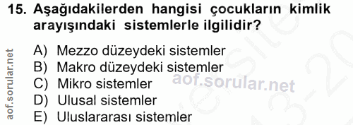 15. soru: Aşağıdakilerden hangisi çocukların kimlik arayışındaki sistemlerle ilgilidir? A) Mezzo düzeydeki sistemler B) Makro d…