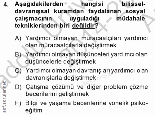 4. soru: Aşağıdakilerden hangisi bilişsel- davranışsal kuramdan faydalanan sosyal çalışmacının uyguladiğı müdahale tekniklerin…