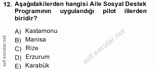 12. soru: Aşağıdakilerden hangisi Aile Sosyal Destek Programinın uygulandiğı pilot illerden biridir? A) Kastamonu B) Manisa C)…