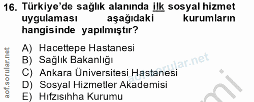 16. soru: Türkiye'de sağlık alanında ilk sosyal hizmet uygulaması aşağıdaki kurumların hangisinde yapılmıştır? A) Hacettepe Has…