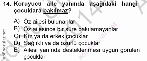 14. soru: Koruyucu aile yanında aşağıdaki hangi çocuklara bakılmaz? A) Öz ailesi bulunanlar B) Öz ailesince bir süre bakılamaya…