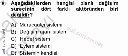8. soru: Aşağıdakilerden hangisi planlı değişim sürecinin dört farklı aktöründen biri değildir? A) Müracaatçı sistemi B) Değiş…