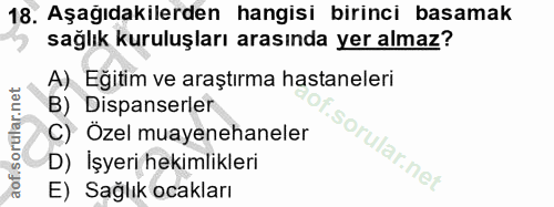 18. soru: Aşağıdakilerden hangisi birinci basamak sağlık kuruluşları arasında yer almaz? A) Eğitim ve araştırma hastaneleri B)…