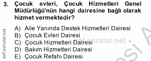 3. soru: Çocuk evleri, Çocuk Hizmetleri Genel Müdürlüğü'nün hangi dairesine bağlı olarak hizmet vermektedir? A) Aile Yanında D…