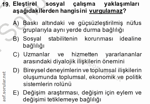 19. soru: Eleştirel sosyal çalışma yaklaşımları aşağıdakilerden hangisini vurgulamaz? A) Baskı altındaki ve güçsüzleştirilmiş n…