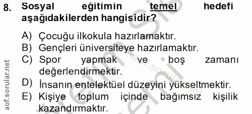 8. soru: Sosyal eğitimin temel hedefi aşağıdakilerden hangisidir? A) Çocuğu ilkokula hazırlamaktır. B) Gençleri üniversiteye h…