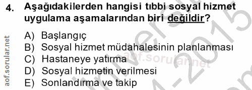 4. soru: Aşağıdakilerden hangisi tıbbi sosyal hizmet uygulama aşamalarından biri değildir? A) Başlangıç B) Sosyal hizmet müdah…