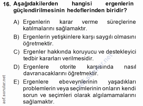 16. soru: Aşağıdakilerden hangisi ergenlerin güçlendirilmesinin hedeflerinden biridir? A) Ergenlerin karar verme süreçlerine ka…