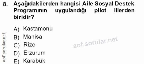 8. soru: Aşağıdakilerden hangisi Aile Sosyal Destek Programinin uygulandığı pilot illerden biridir? A) Kastamonu B) Manisa C)…