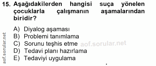15. soru: Aşağıdakilerden hangisi suça yönelen çocuklarla çalışmanın aşamalarından biridir? A) Diyalog aşaması B) Problemi tanı…