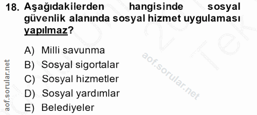 18. soru: Aşağıdakilerden hangisinde sosyal güvenlik alanında sosyal hizmet uygulaması yapılmaz? A) Milli savunma B) Sosyal sig…