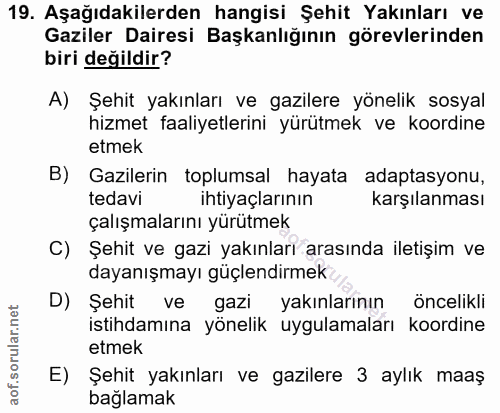 19. soru: Aşağıdakilerden hangisi Şehit Yakınları ve Gaziler Dairesi Başkanlığının görevlerinden biri değildir? A) Şehit yakınl…