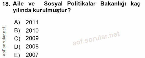 18. soru: Aile ve Sosyal Politikalar Bakanlığı kaç yılında kurulmuştur? A) 2011 B) 2010 C) 2009 D) 2008 E) 2007