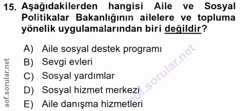 15. soru: Aşağıdakilerden hangisi Aile ve Sosyal Politikalar Bakanlığının ailelere ve topluma yönelik uygulamalarından biri değ…