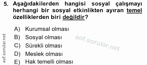 5. soru: Aşağıdakilerden hangisi sosyal çalışmayı herhangi bir sosyal etkinlikten ayıran temel özelliklerden biri değildir? A)…