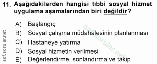 11. soru: Aşağıdakilerden hangisi tıbbi sosyal hizmet uygulama aşamalarından biri değildir? A) Başlangıç B) Sosyal çalışma müda…