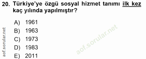 20. soru: Türkiye'ye özgü sosyal hizmet tanımı ilk kez kaç yılında yapılmıştır? A) 1961 B) 1963 C) 1973 D) 1983 E) 2011