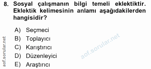 8. soru: Sosyal çalışmanın bilgi temeli eklektiktir. Eklektik kelimesinin anlamı aşağıdakilerden hangisidir? A) Seçmeci B) Top…