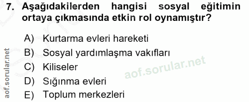 7. soru: Aşağıdakilerden hangisi sosyal eğitimin ortaya çıkmasında etkin rol oynamıştır? A) Kurtarma evleri hareketi B) Sosyal…