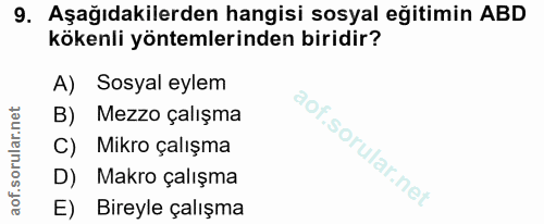 9. soru: Aşağıdakilerden hangisi sosyal eğitimin ABD kökenli yöntemlerinden biridir? A) Sosyal eylem Mezzo çalışma C) Mikro ça…