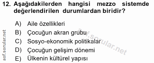 12. soru: Aşağıdakilerden hangisi mezzo sistemde değerlendirilen durumlardan biridir? A) Aile özellikleri B) Çocuğun akran grub…
