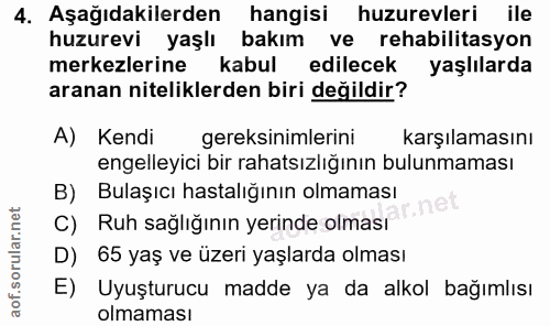 4. soru: Aşağıdakilerden hangisi huzurevleri ile huzurevi yaşlı bakım ve rehabilitasyon merkezlerine kabul edilecek yaşlılarda…