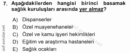 7. soru: Aşağıdakilerden hangisi birinci basamak sağlik kuruluşları arasında yer almaz? A) Dispanserler B) Özel muayenehaneler…